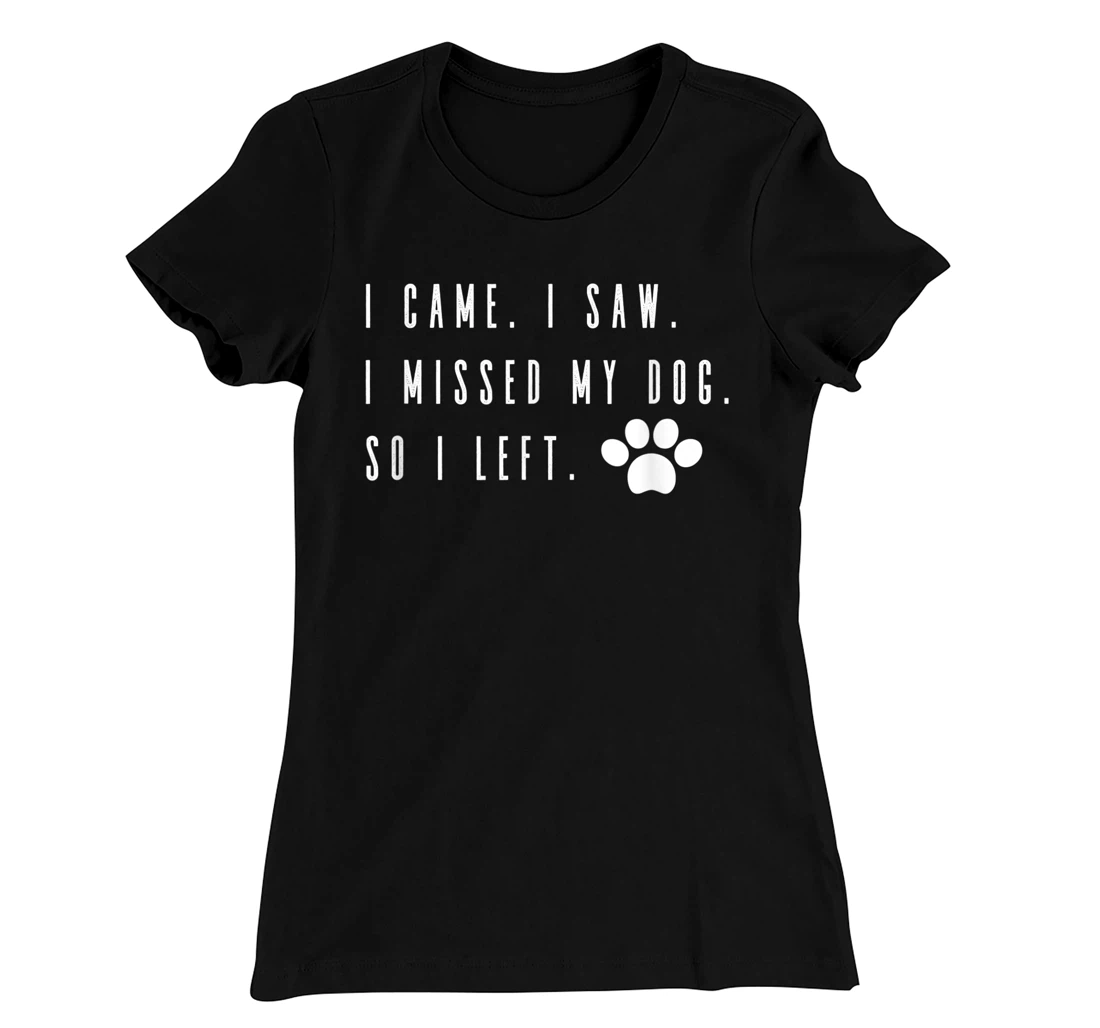 I Came I Saw I Missed my Dog so I Left T-Shirt, Women T-Shirt T-Shirt, Women T-Shirt
