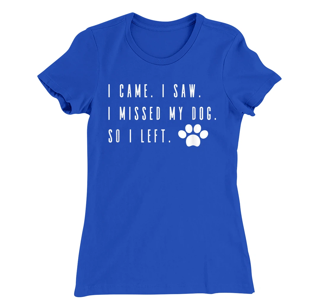 I Came I Saw I Missed my Dog so I Left T-Shirt, Women T-Shirt T-Shirt, Women T-Shirt