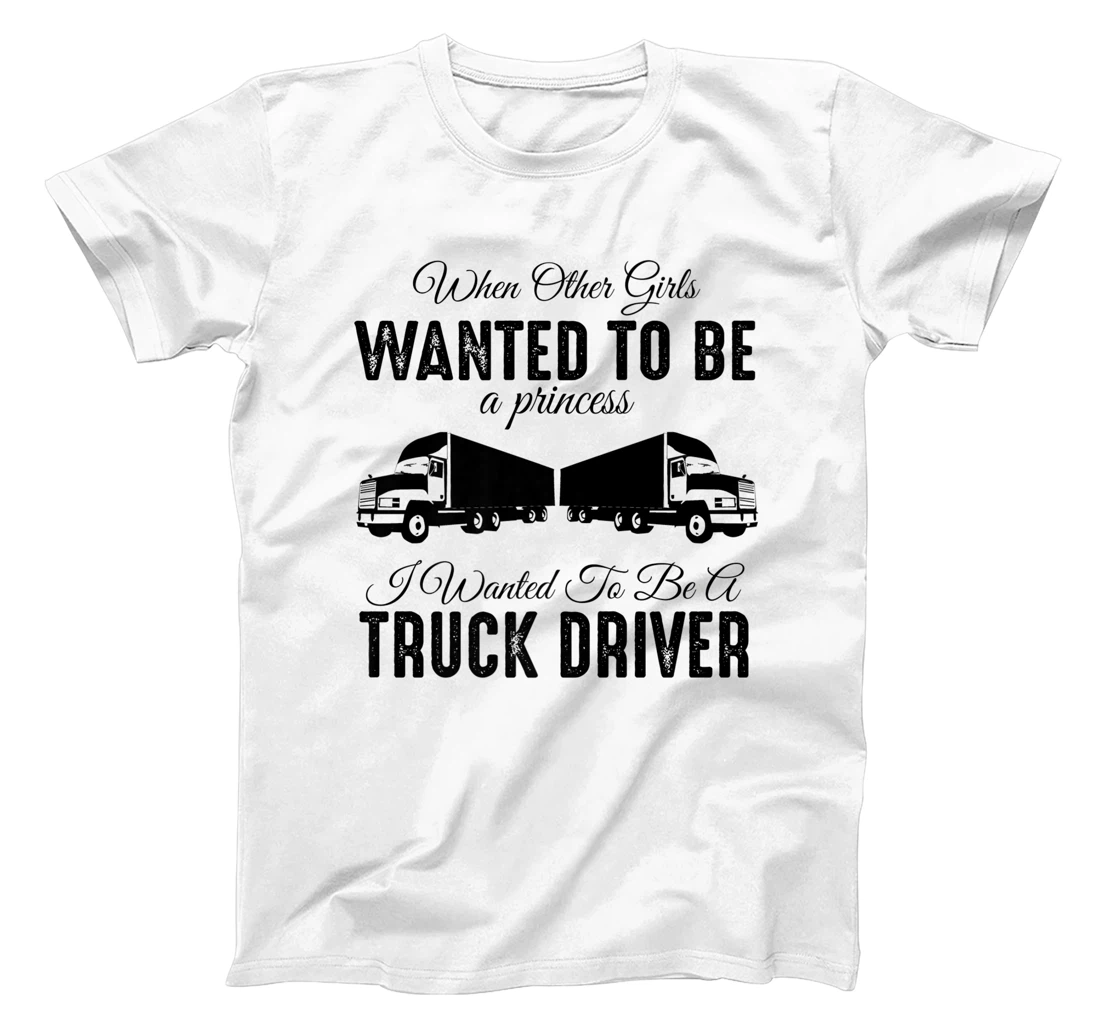 Womens When Other Girls Wanted To Be Princess - Funny Truck Driver T-Shirt, Kid T-Shirt and Women T-Shirt