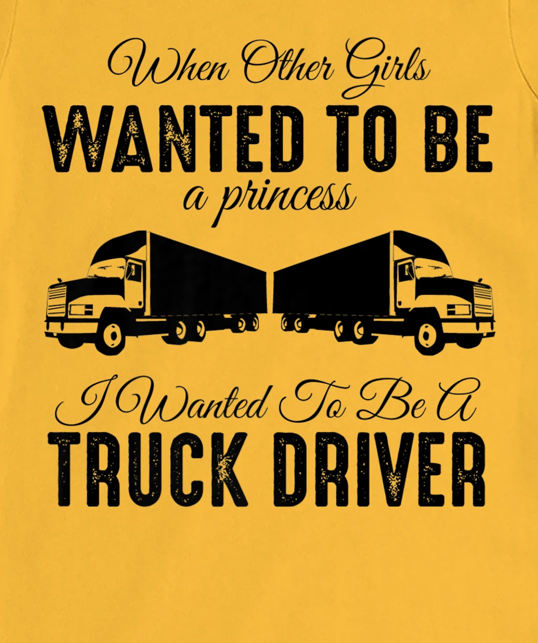 Womens When Other Girls Wanted To Be Princess - Funny Truck Driver T-Shirt, Kid T-Shirt and Women T-Shirt