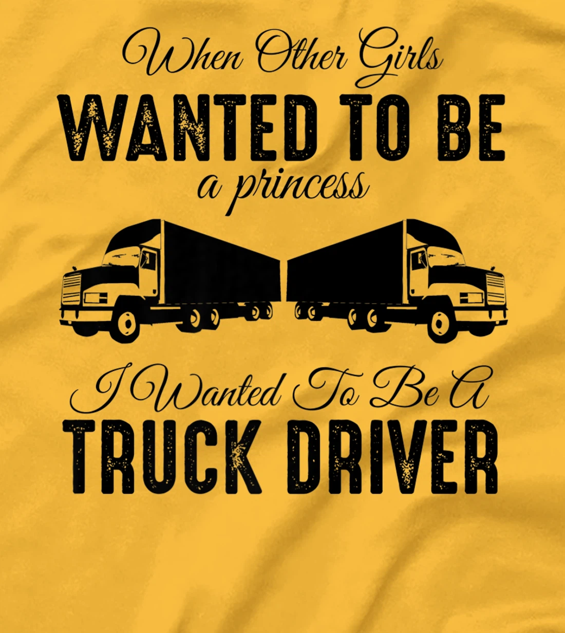 Womens When Other Girls Wanted To Be Princess - Funny Truck Driver T-Shirt, Kid T-Shirt and Women T-Shirt