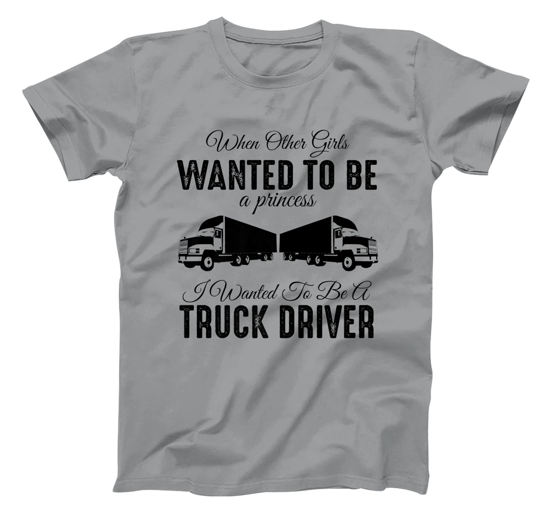 Womens When Other Girls Wanted To Be Princess - Funny Truck Driver T-Shirt, Kid T-Shirt and Women T-Shirt