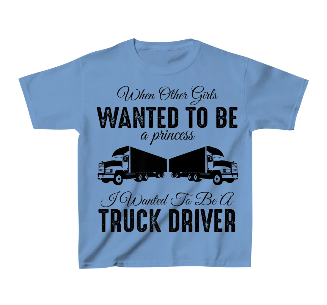 Womens When Other Girls Wanted To Be Princess - Funny Truck Driver T-Shirt, Kid T-Shirt and Women T-Shirt