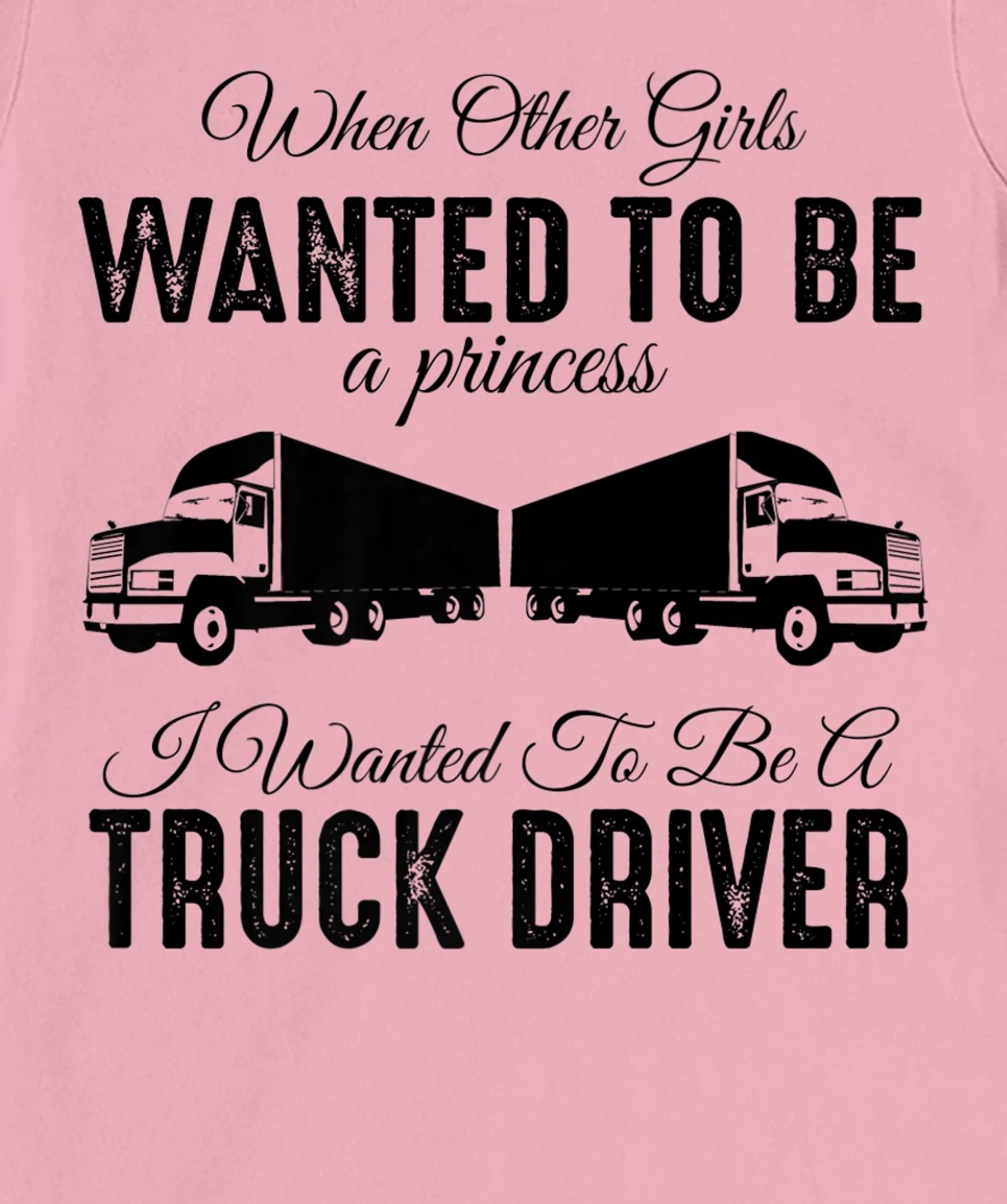 Womens When Other Girls Wanted To Be Princess - Funny Truck Driver T-Shirt, Kid T-Shirt and Women T-Shirt