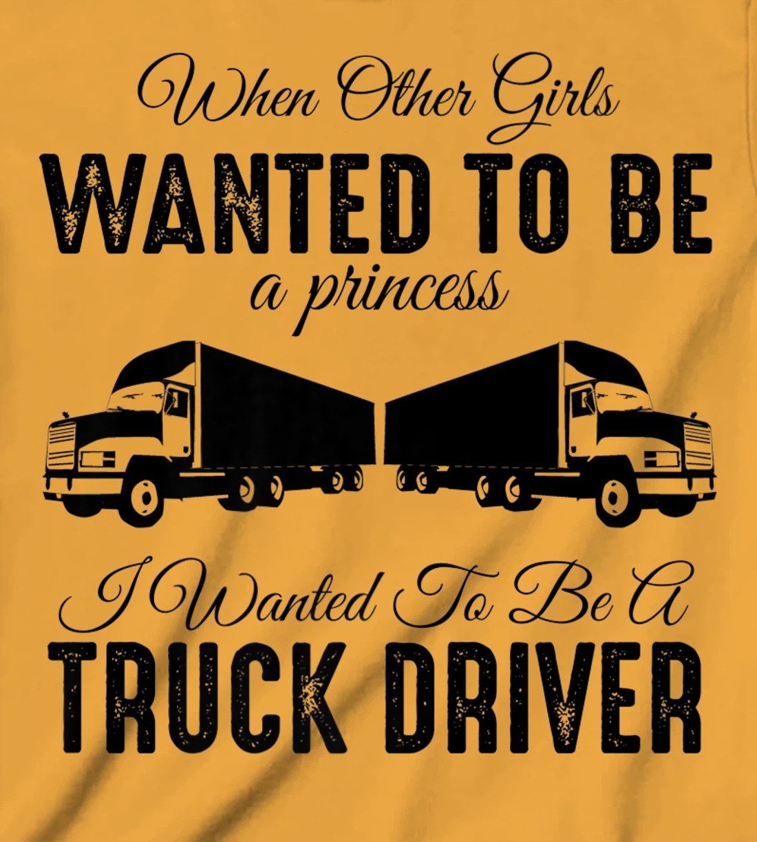 Womens When Other Girls Wanted To Be Princess - Funny Truck Driver T-Shirt, Kid T-Shirt and Women T-Shirt