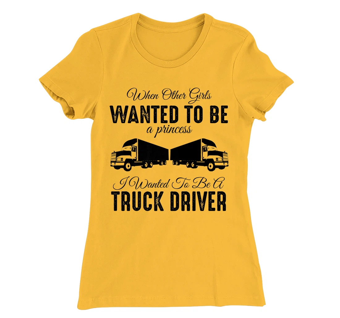 Womens When Other Girls Wanted To Be Princess - Funny Truck Driver T-Shirt, Kid T-Shirt and Women T-Shirt