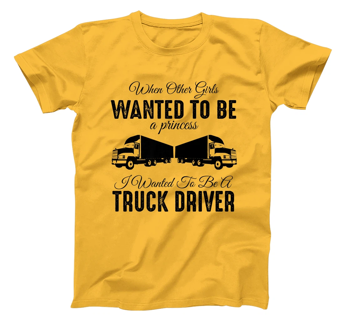 Womens When Other Girls Wanted To Be Princess - Funny Truck Driver T-Shirt, Kid T-Shirt and Women T-Shirt