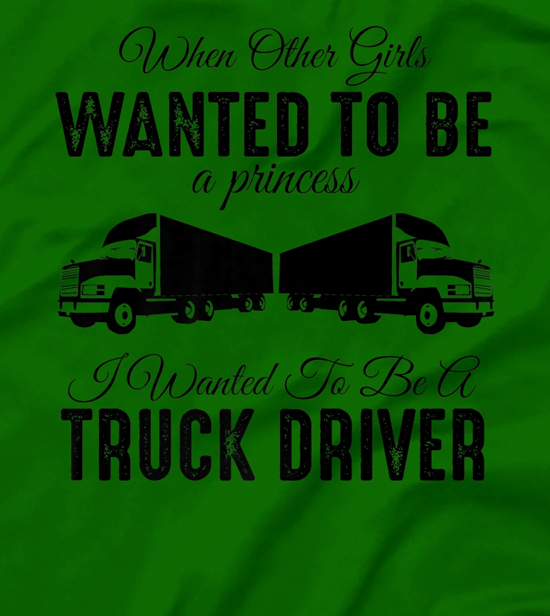Womens When Other Girls Wanted To Be Princess - Funny Truck Driver T-Shirt, Kid T-Shirt and Women T-Shirt
