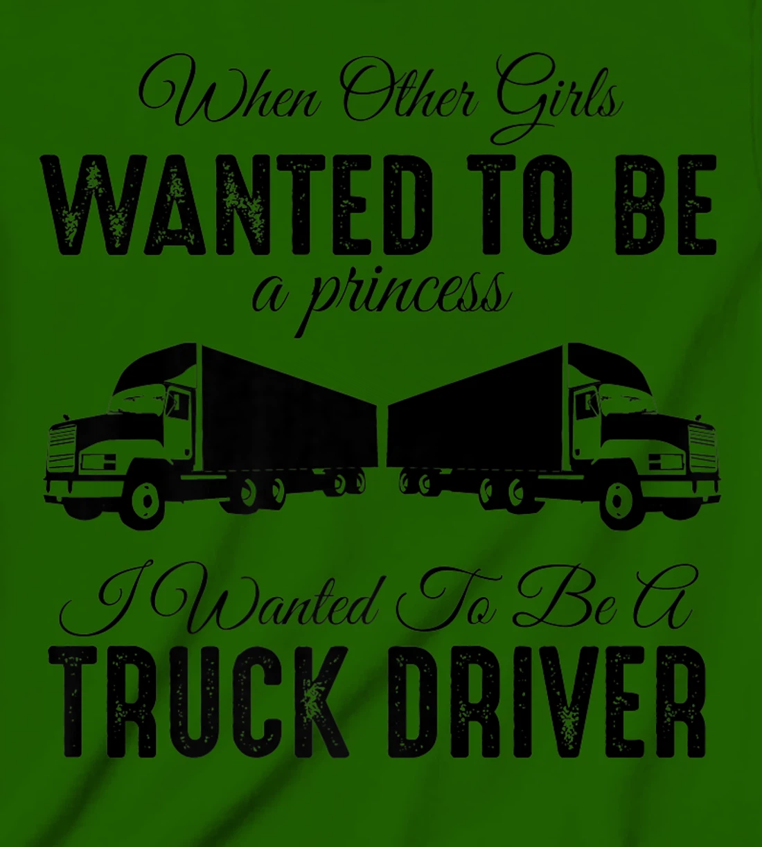 Womens When Other Girls Wanted To Be Princess - Funny Truck Driver T-Shirt, Kid T-Shirt and Women T-Shirt