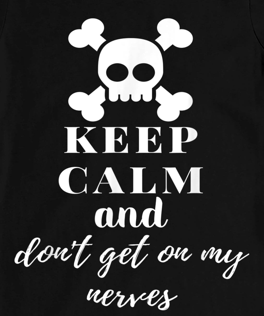 Keep Calm and Don't Get on My Nerves Crossed Bones & Skull T-Shirt, Women T-Shirt