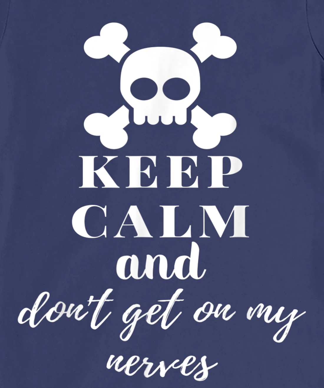 Keep Calm and Don't Get on My Nerves Crossed Bones & Skull T-Shirt, Women T-Shirt