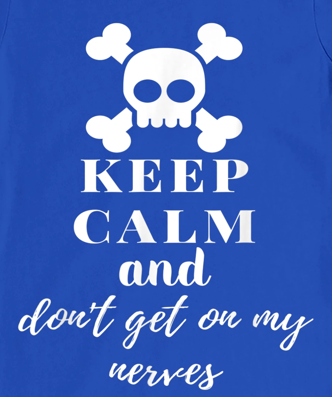Keep Calm and Don't Get on My Nerves Crossed Bones & Skull T-Shirt, Women T-Shirt
