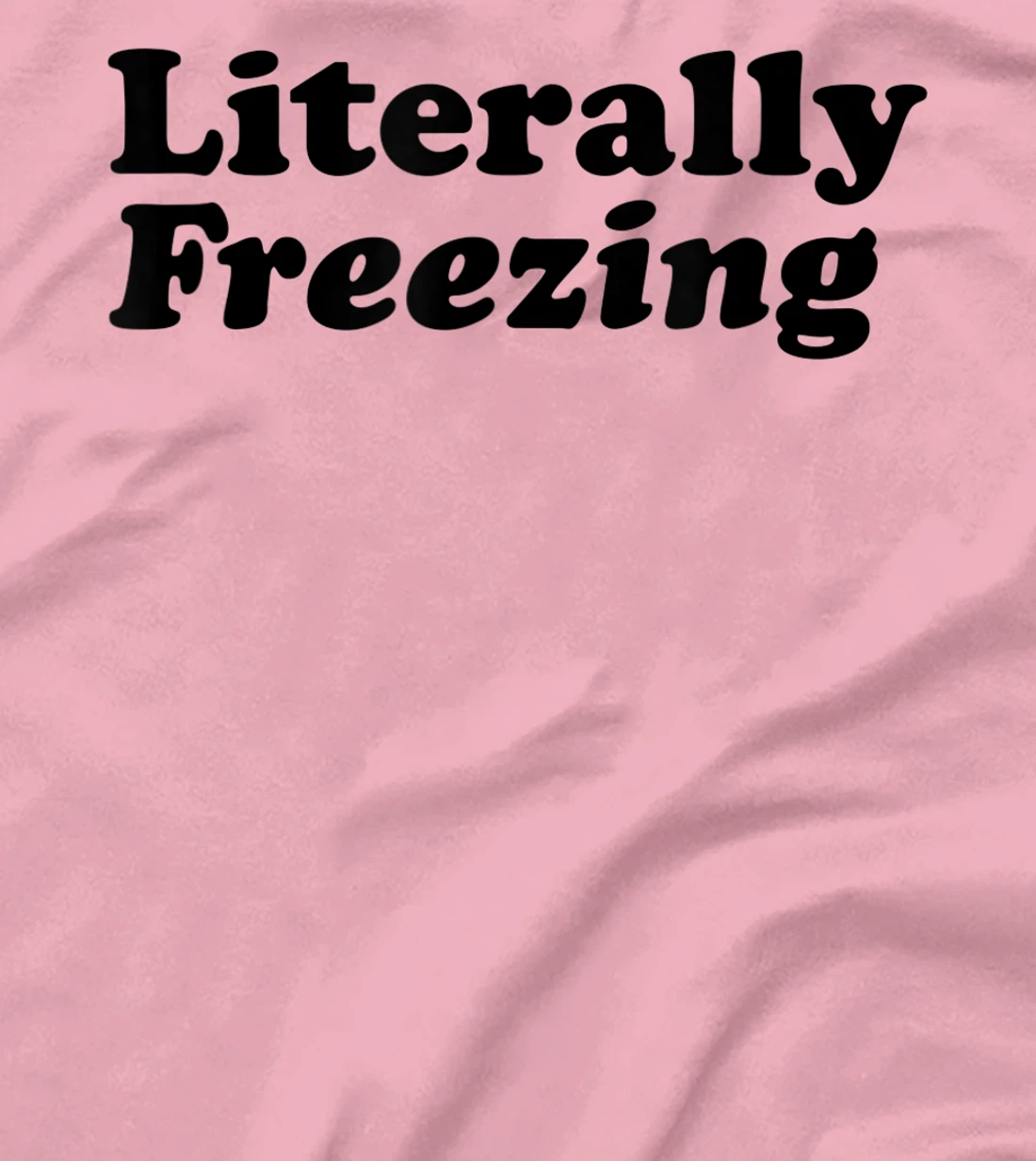 Womens Literally Freezing Shirt For The Person Who's Always Cold T-Shirt, Kid T-Shirt and Women T-Shirt