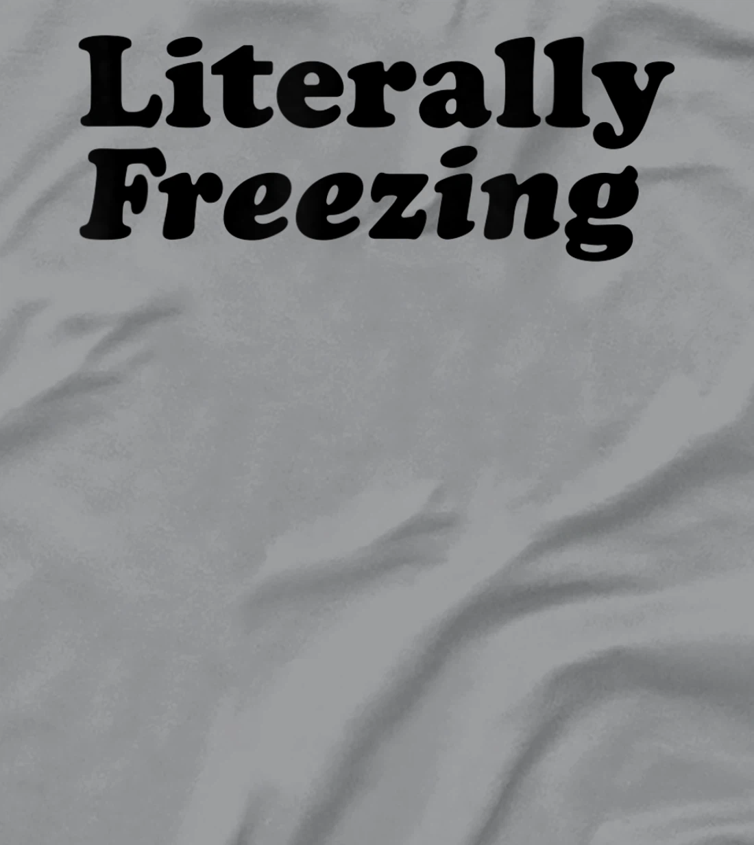 Womens Literally Freezing Shirt For The Person Who's Always Cold T-Shirt, Kid T-Shirt and Women T-Shirt
