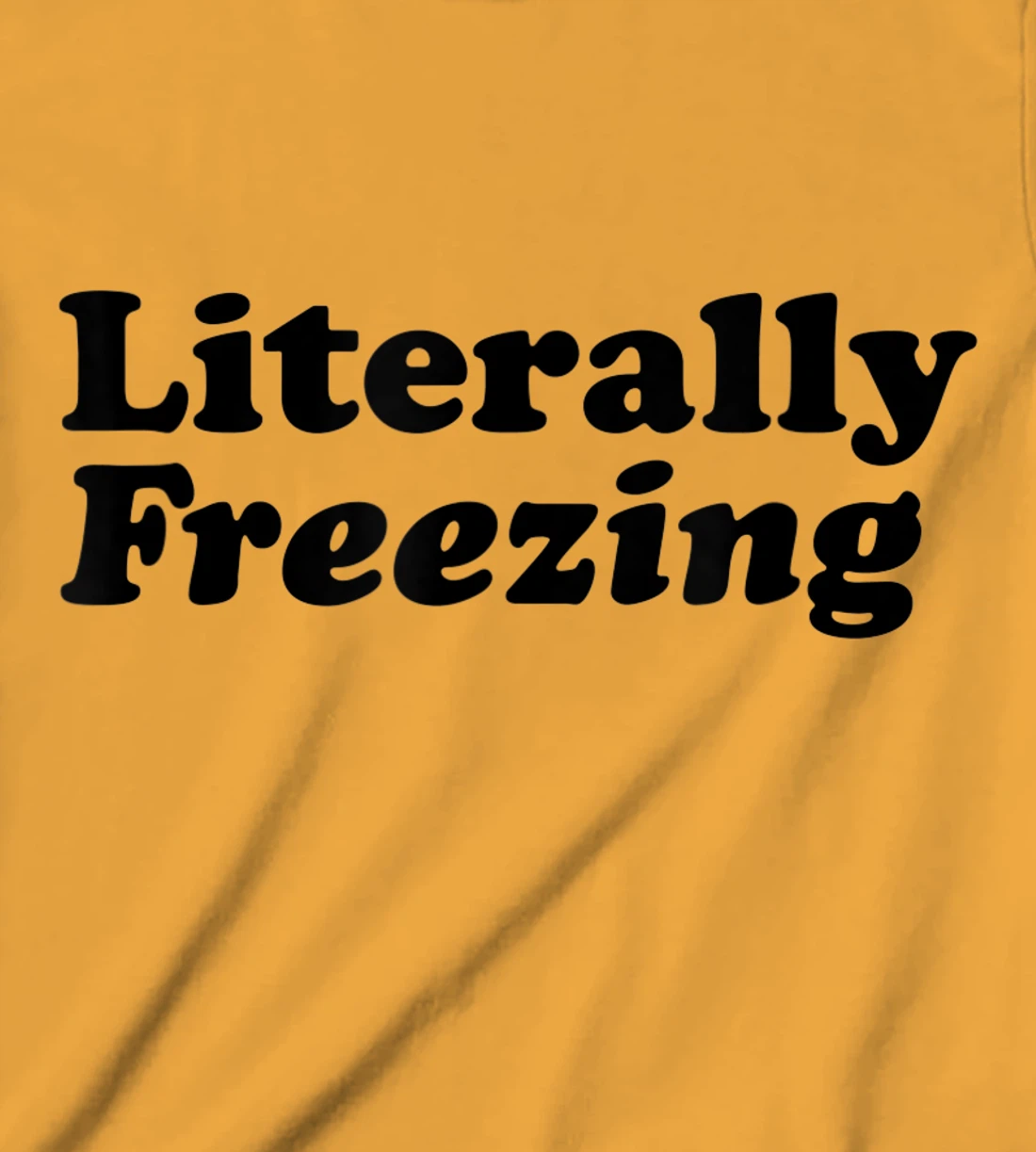 Womens Literally Freezing Shirt For The Person Who's Always Cold T-Shirt, Kid T-Shirt and Women T-Shirt
