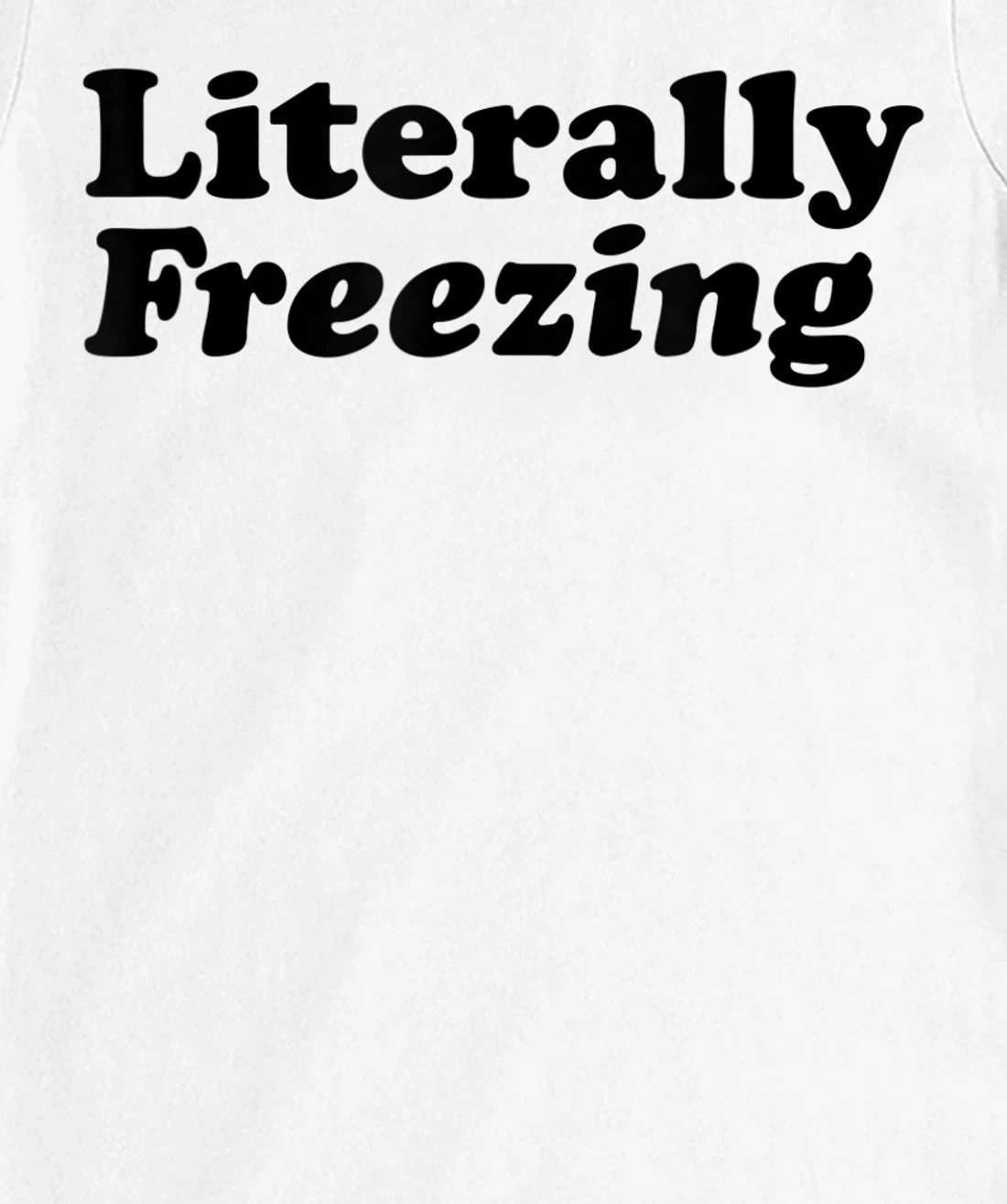 Womens Literally Freezing Shirt For The Person Who's Always Cold T-Shirt, Kid T-Shirt and Women T-Shirt