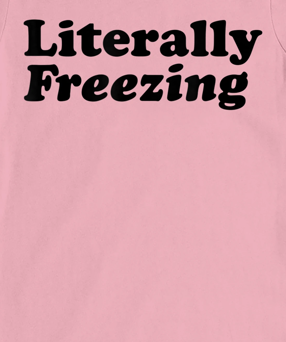Womens Literally Freezing Shirt For The Person Who's Always Cold T-Shirt, Kid T-Shirt and Women T-Shirt