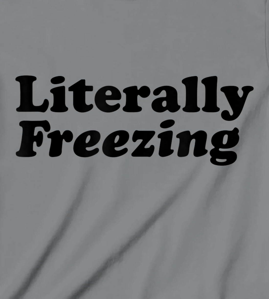 Womens Literally Freezing Shirt For The Person Who's Always Cold T-Shirt, Kid T-Shirt and Women T-Shirt
