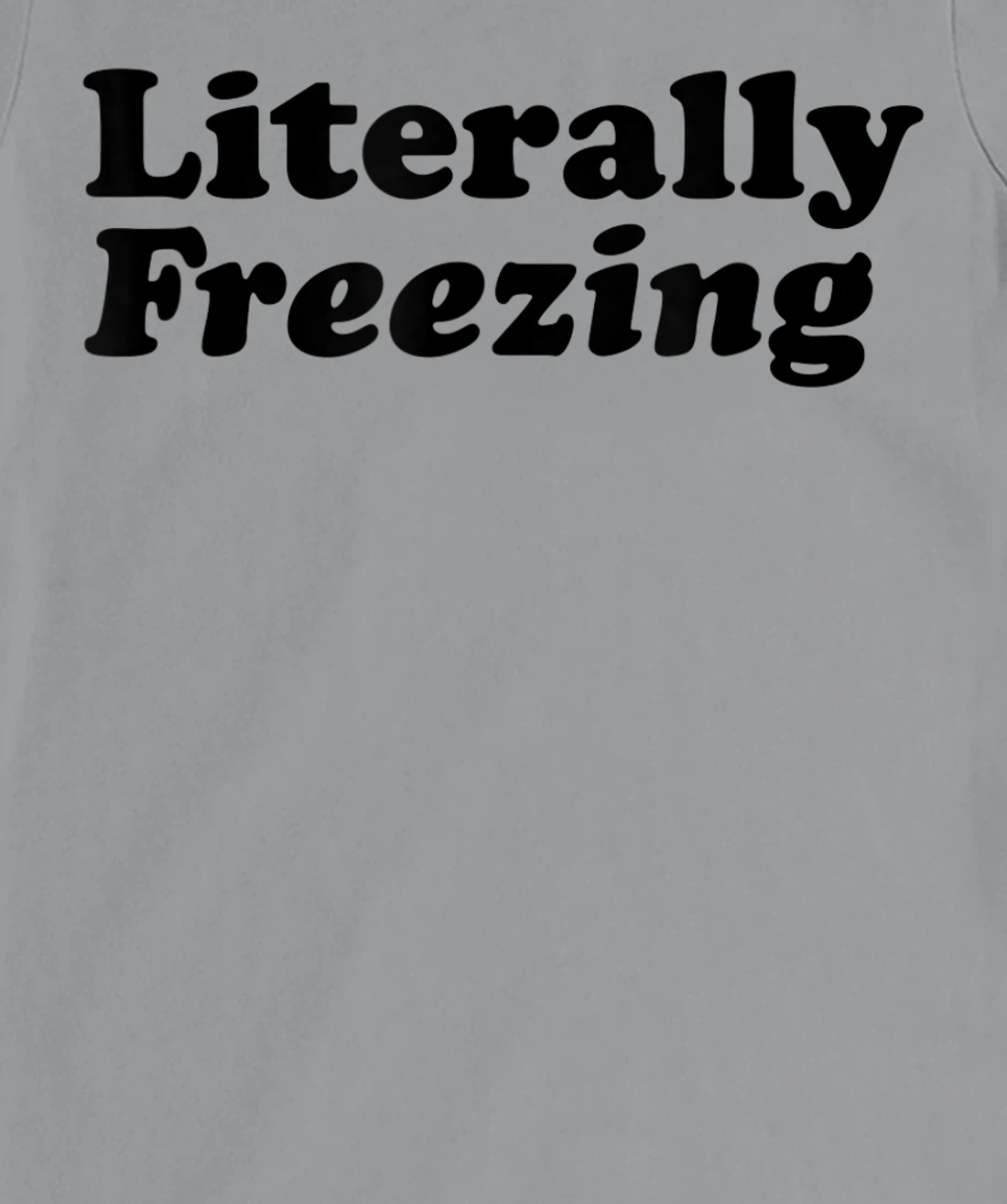 Womens Literally Freezing Shirt For The Person Who's Always Cold T-Shirt, Kid T-Shirt and Women T-Shirt