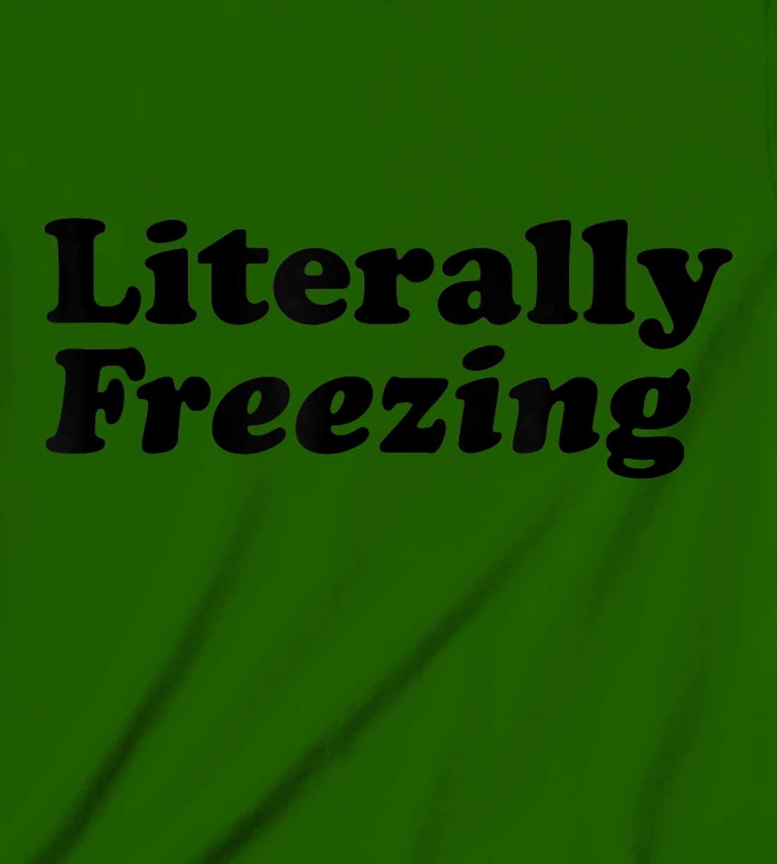 Womens Literally Freezing Shirt For The Person Who's Always Cold T-Shirt, Kid T-Shirt and Women T-Shirt