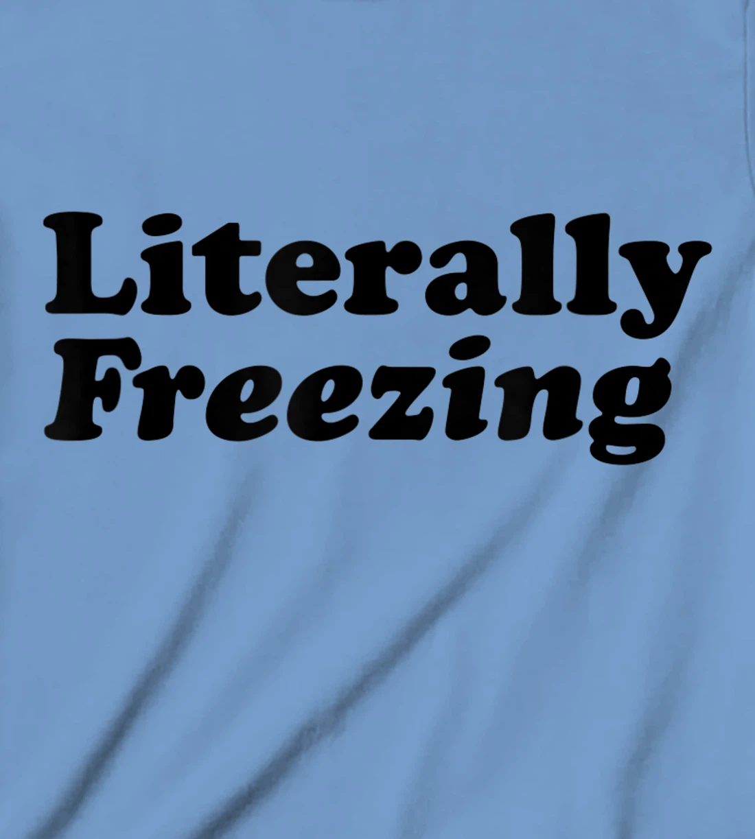 Womens Literally Freezing Shirt For The Person Who's Always Cold T-Shirt, Kid T-Shirt and Women T-Shirt