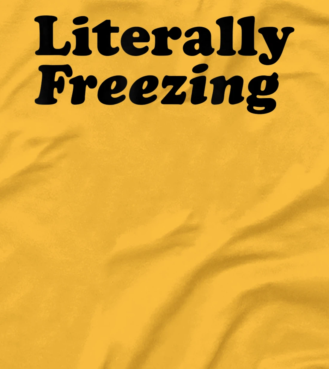 Womens Literally Freezing Shirt For The Person Who's Always Cold T-Shirt, Kid T-Shirt and Women T-Shirt