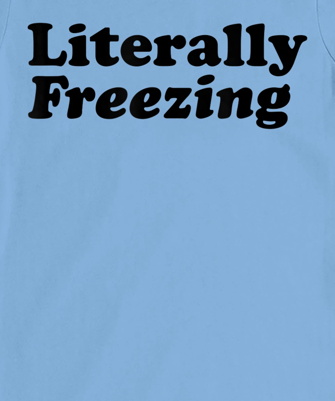 Womens Literally Freezing Shirt For The Person Who's Always Cold T-Shirt, Kid T-Shirt and Women T-Shirt