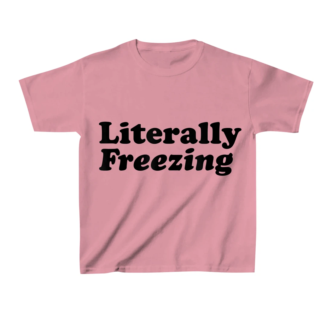 Womens Literally Freezing Shirt For The Person Who's Always Cold T-Shirt, Kid T-Shirt and Women T-Shirt