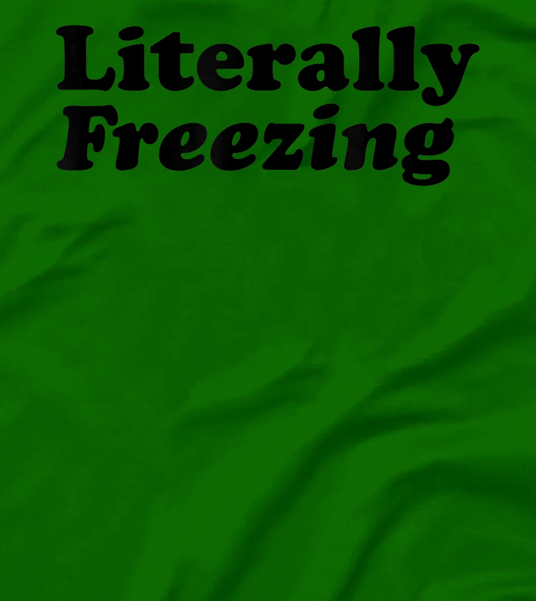 Womens Literally Freezing Shirt For The Person Who's Always Cold T-Shirt, Kid T-Shirt and Women T-Shirt