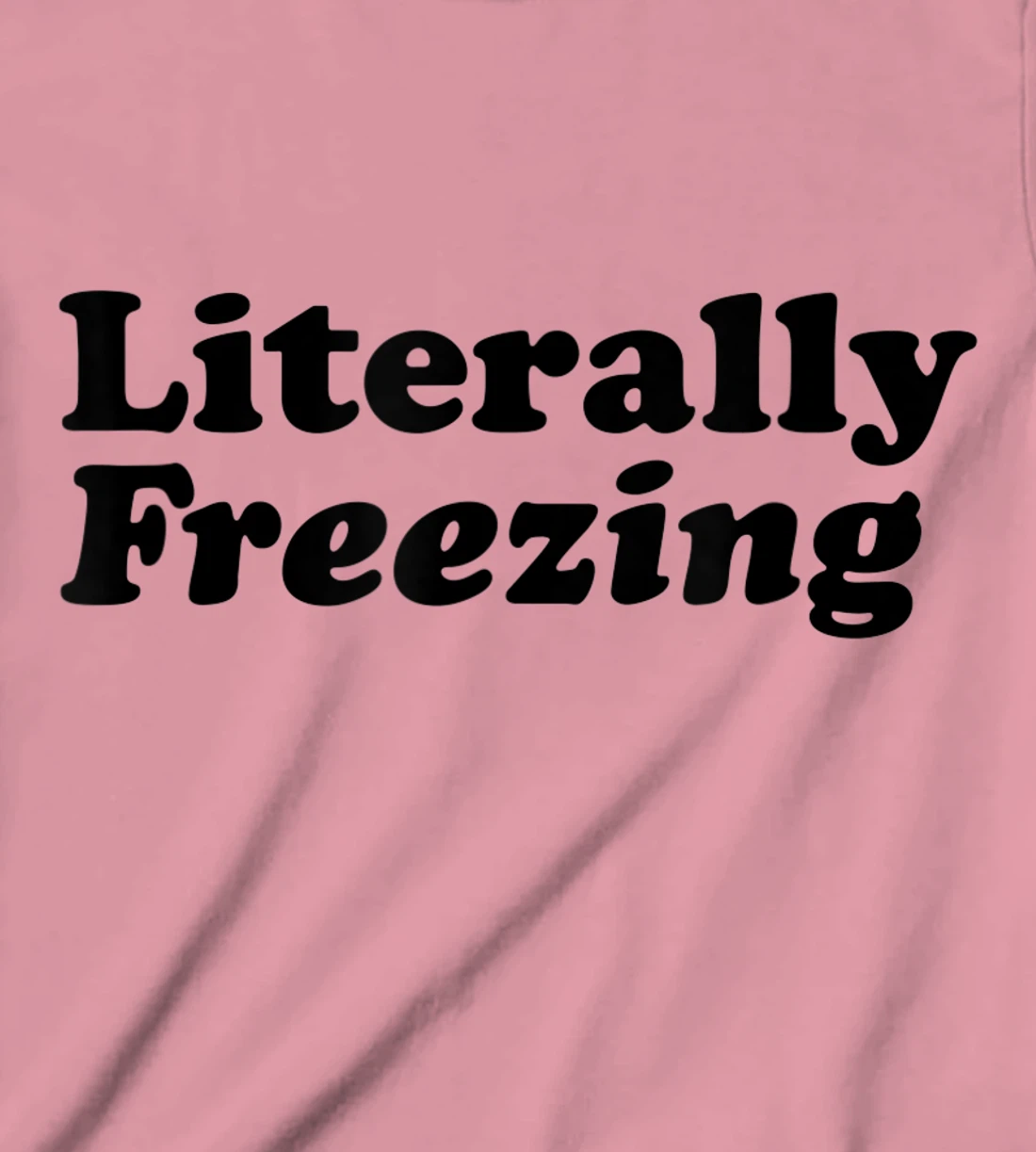 Womens Literally Freezing Shirt For The Person Who's Always Cold T-Shirt, Kid T-Shirt and Women T-Shirt