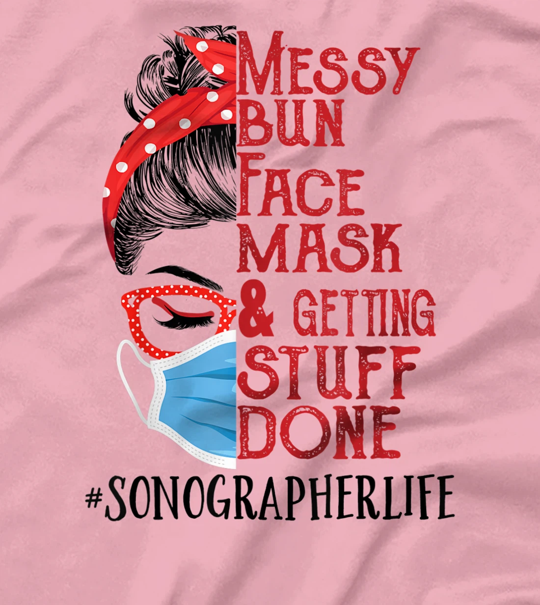 Womens Messy Bun Face Mask Getting Stuff Done Sonographer T-Shirt, Women T-Shirt