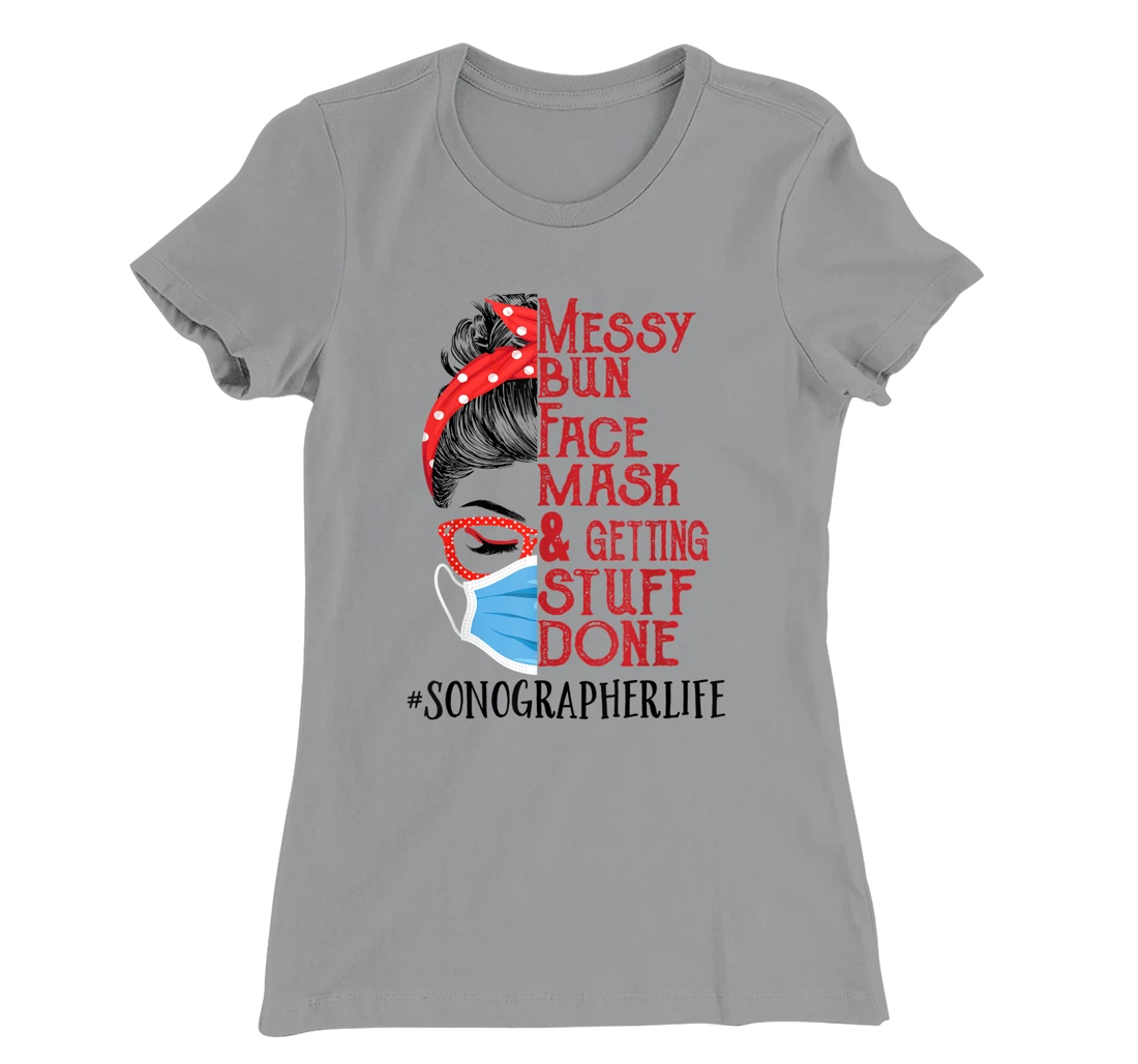 Womens Messy Bun Face Mask Getting Stuff Done Sonographer T-Shirt, Women T-Shirt