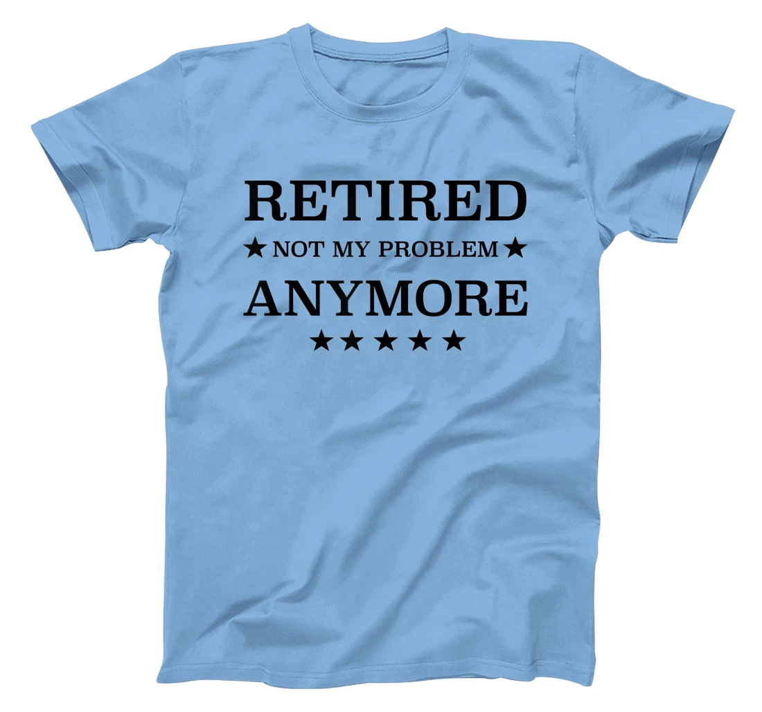 Womens Retired Not My Problem Anymore Funny Tee T-Shirt, Kid T-Shirt