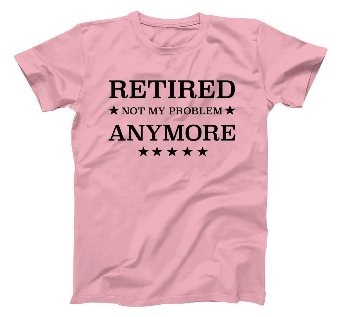 Womens Retired Not My Problem Anymore Funny Tee T-Shirt, Kid T-Shirt