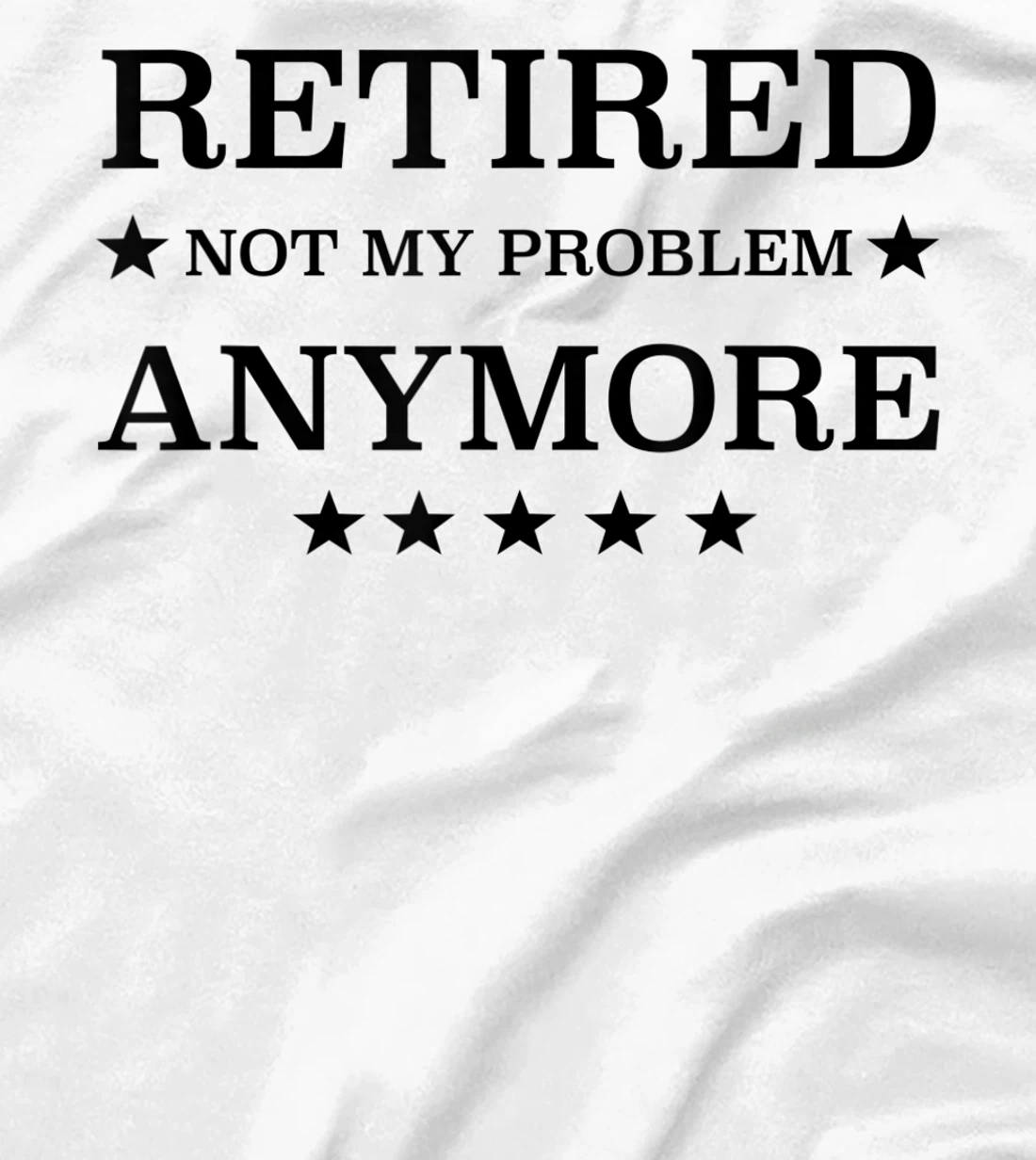 Womens Retired Not My Problem Anymore Funny Tee T-Shirt, Kid T-Shirt