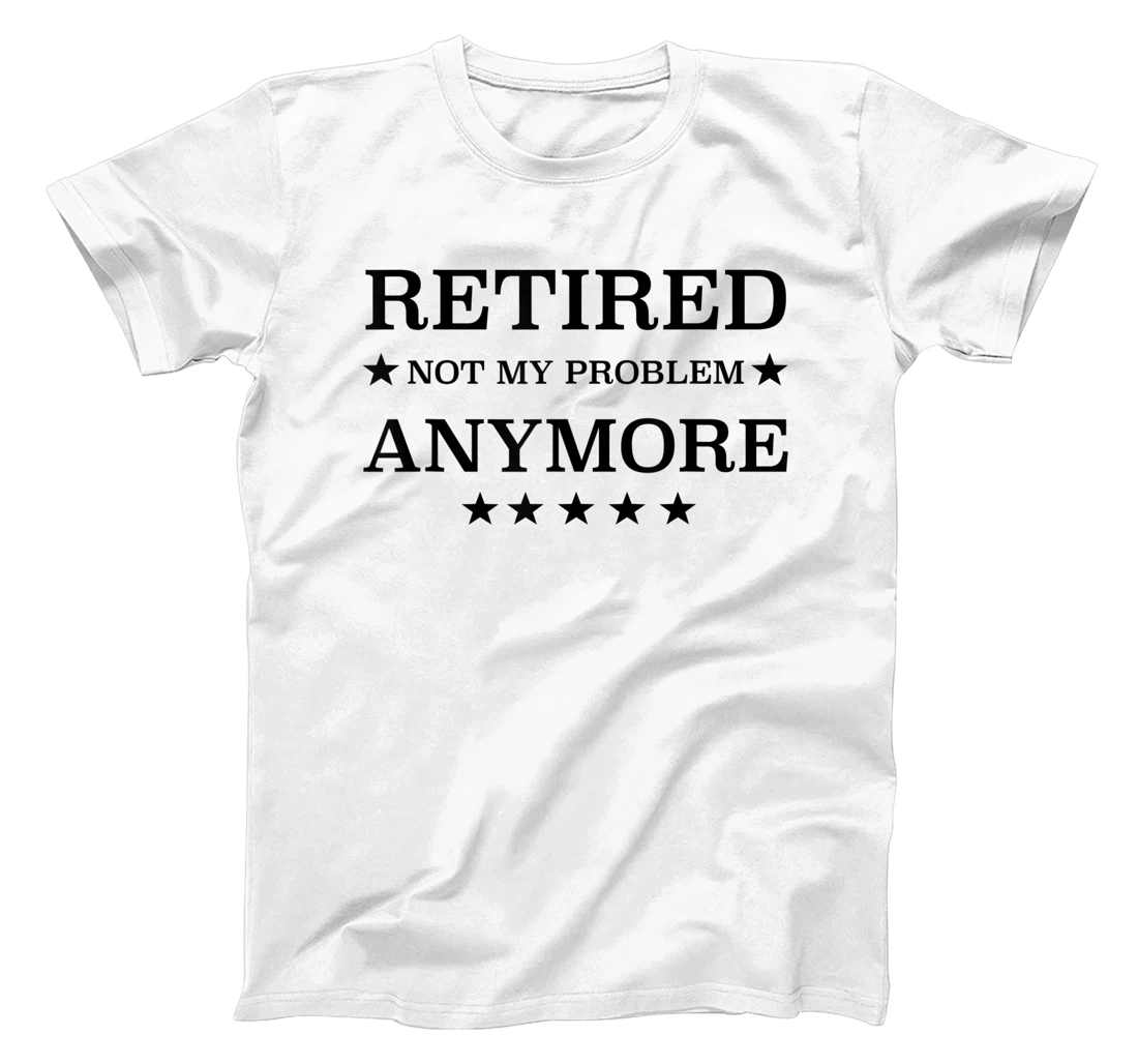 Womens Retired Not My Problem Anymore Funny Tee T-Shirt, Kid T-Shirt