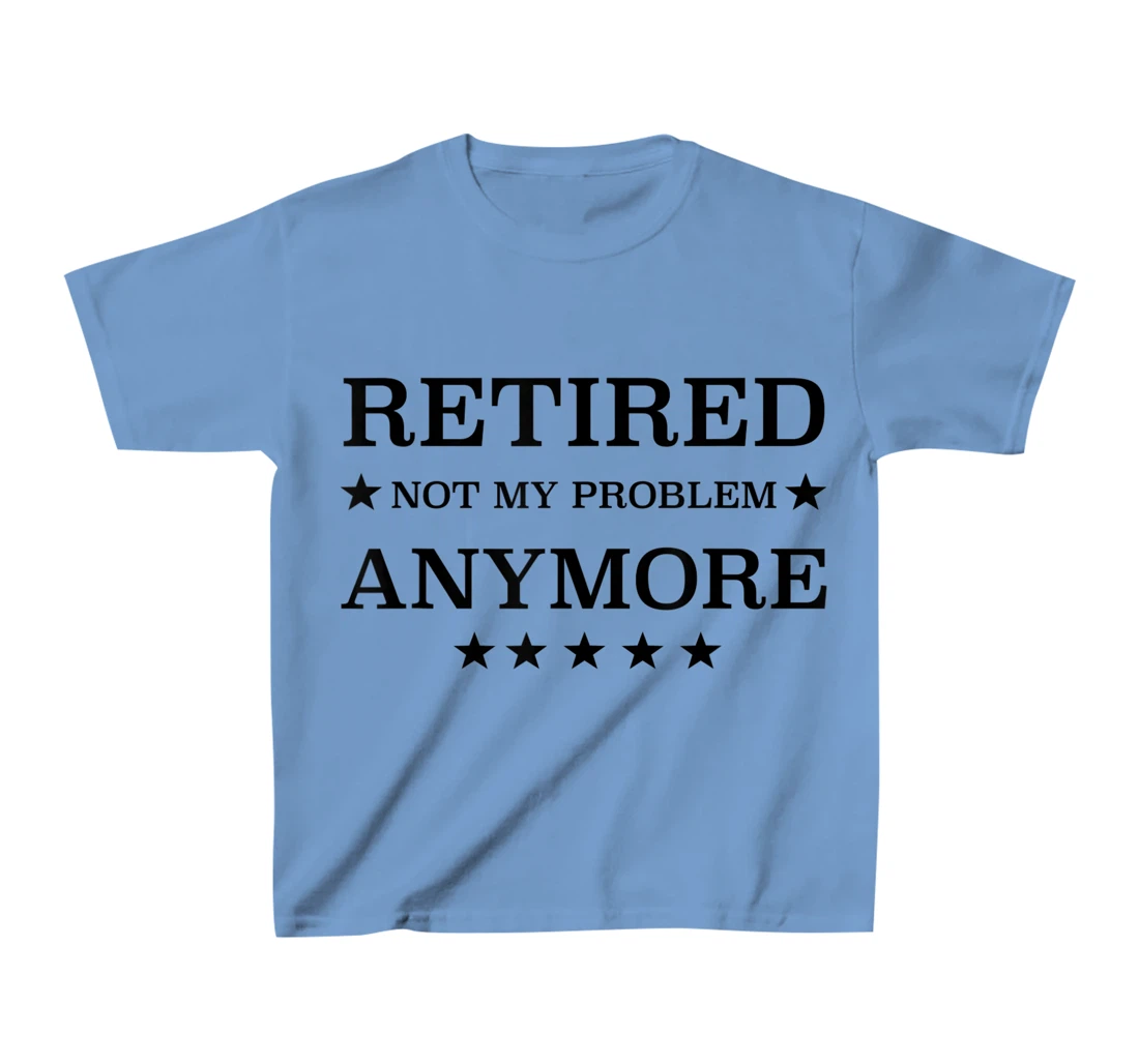 Womens Retired Not My Problem Anymore Funny Tee T-Shirt, Kid T-Shirt