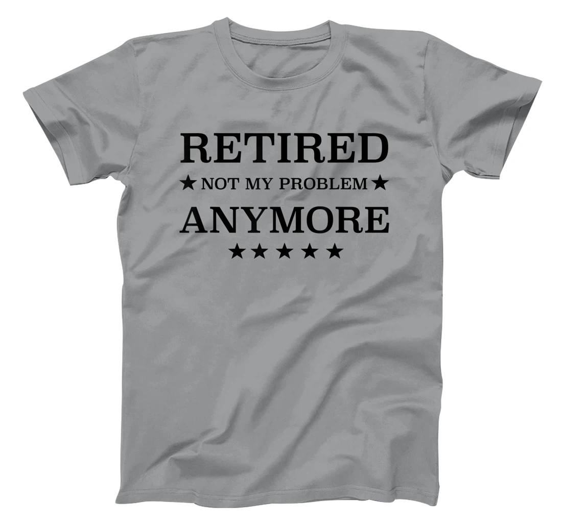 Womens Retired Not My Problem Anymore Funny Tee T-Shirt, Kid T-Shirt