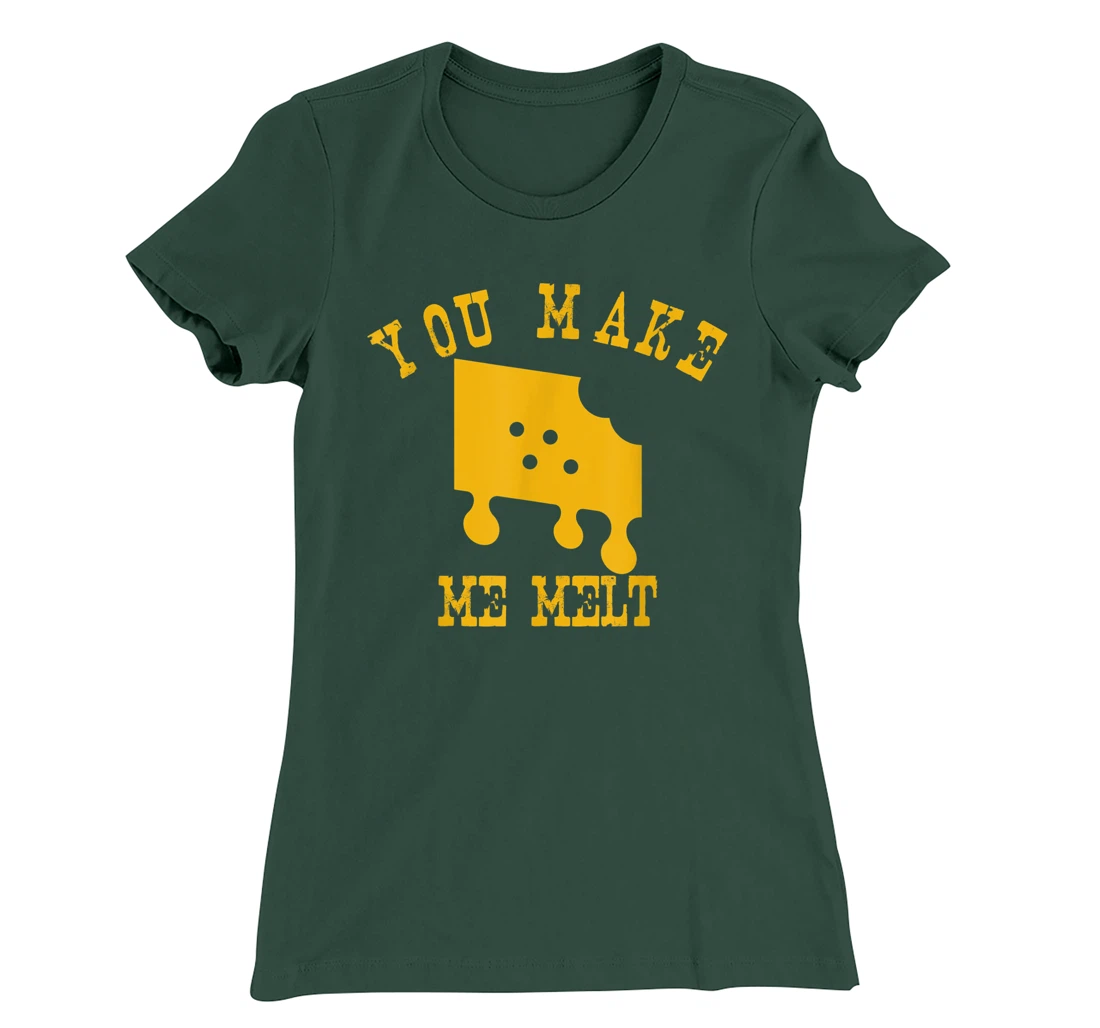 You Make Me Melt Funny Melted Cheese Lovers T-Shirt, Women T-Shirt