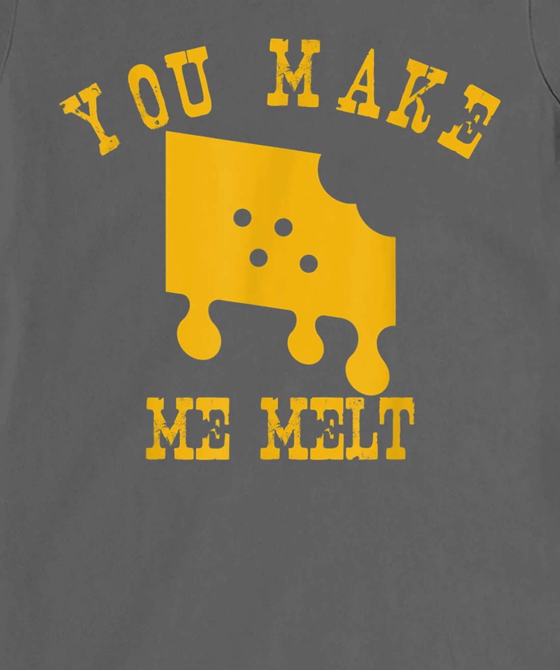 You Make Me Melt Funny Melted Cheese Lovers T-Shirt, Women T-Shirt