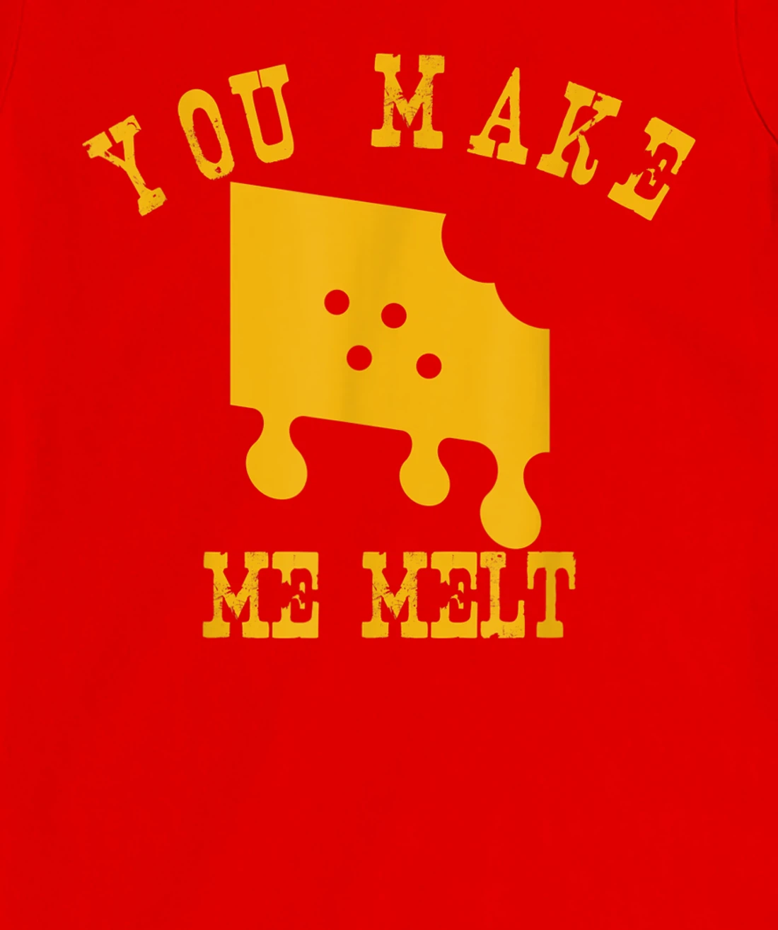 You Make Me Melt Funny Melted Cheese Lovers T-Shirt, Women T-Shirt