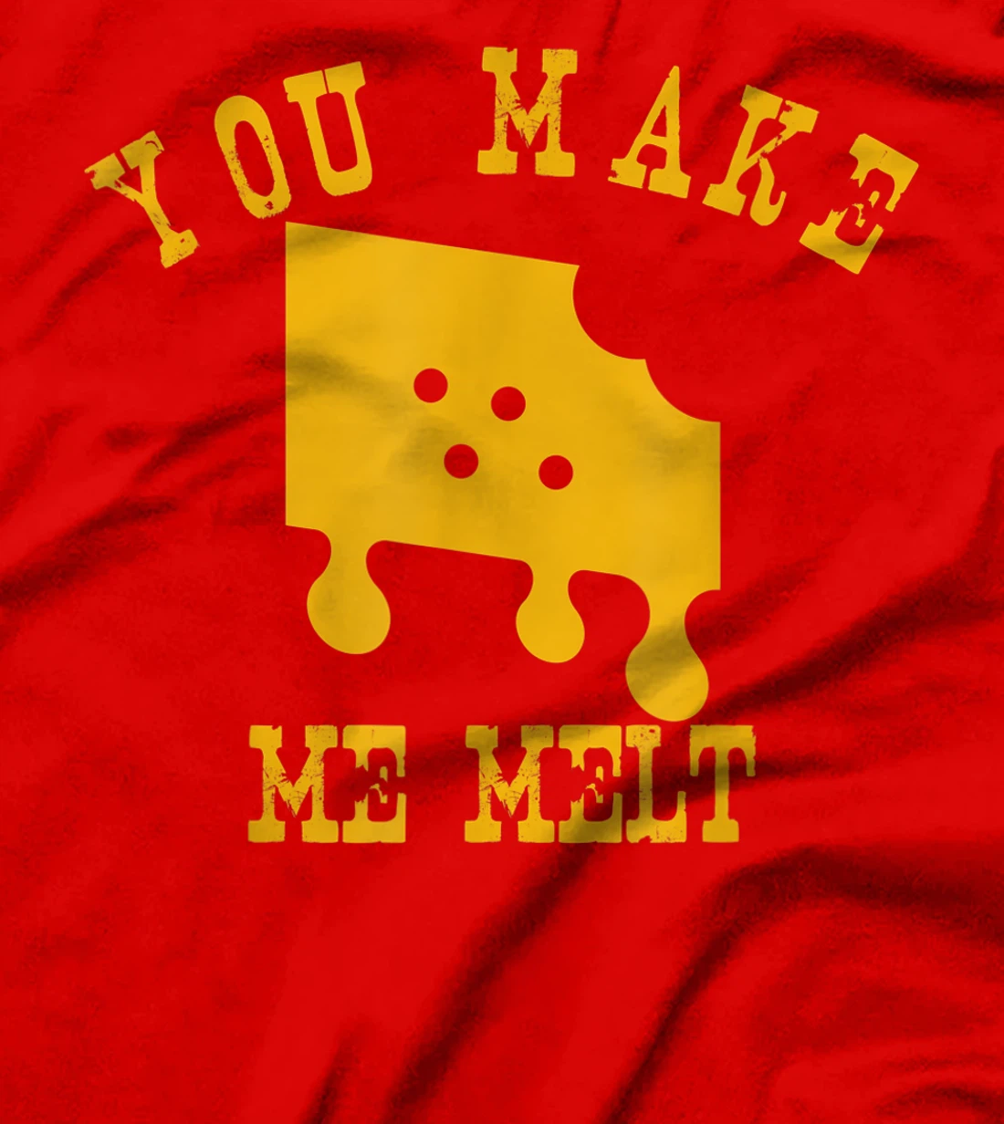 You Make Me Melt Funny Melted Cheese Lovers T-Shirt, Women T-Shirt