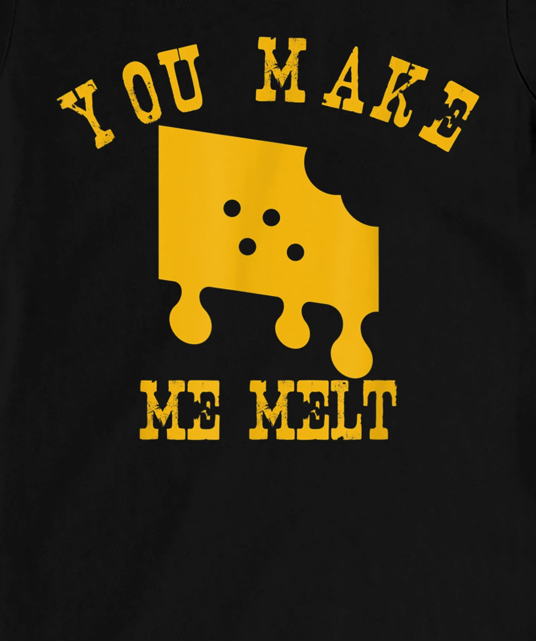 You Make Me Melt Funny Melted Cheese Lovers T-Shirt, Women T-Shirt