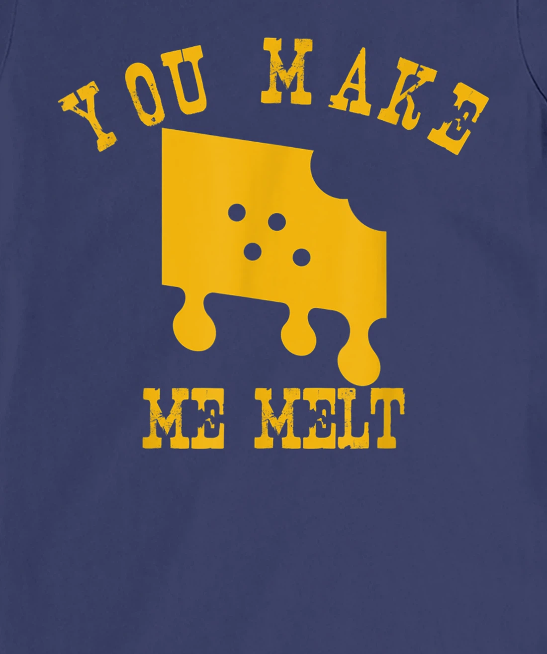 You Make Me Melt Funny Melted Cheese Lovers T-Shirt, Women T-Shirt