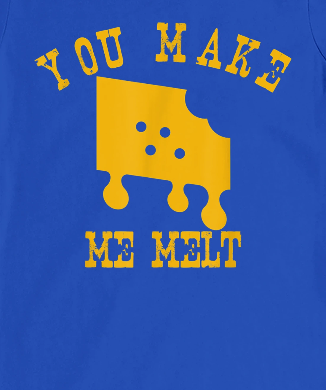 You Make Me Melt Funny Melted Cheese Lovers T-Shirt, Women T-Shirt