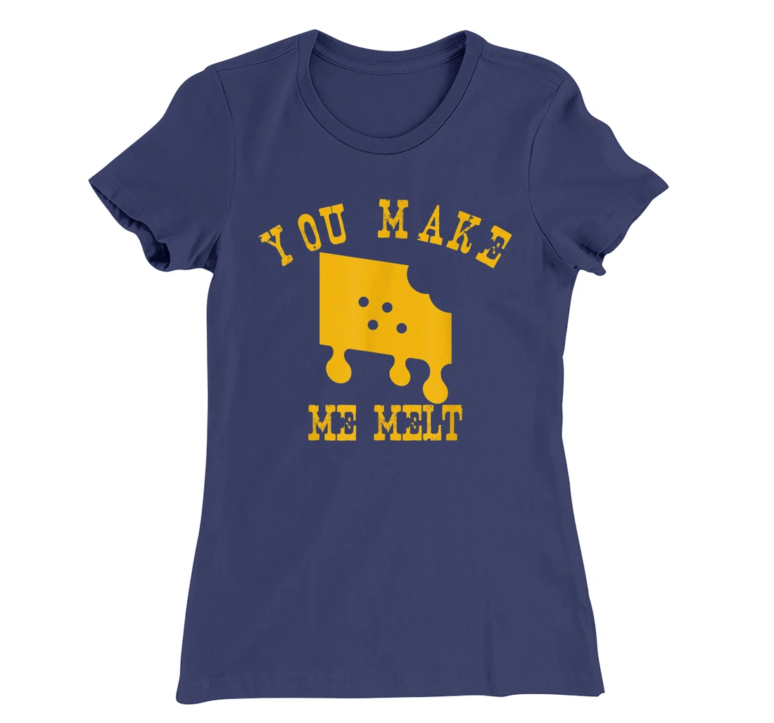 You Make Me Melt Funny Melted Cheese Lovers T-Shirt, Women T-Shirt