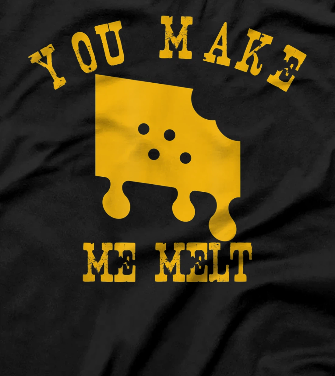 You Make Me Melt Funny Melted Cheese Lovers T-Shirt, Women T-Shirt