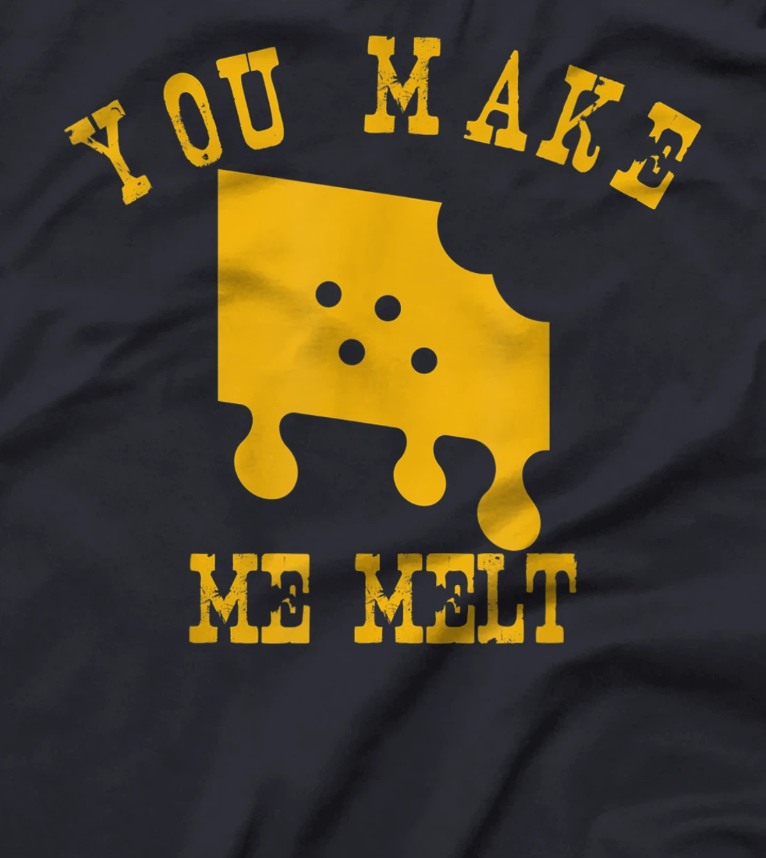 You Make Me Melt Funny Melted Cheese Lovers T-Shirt, Women T-Shirt