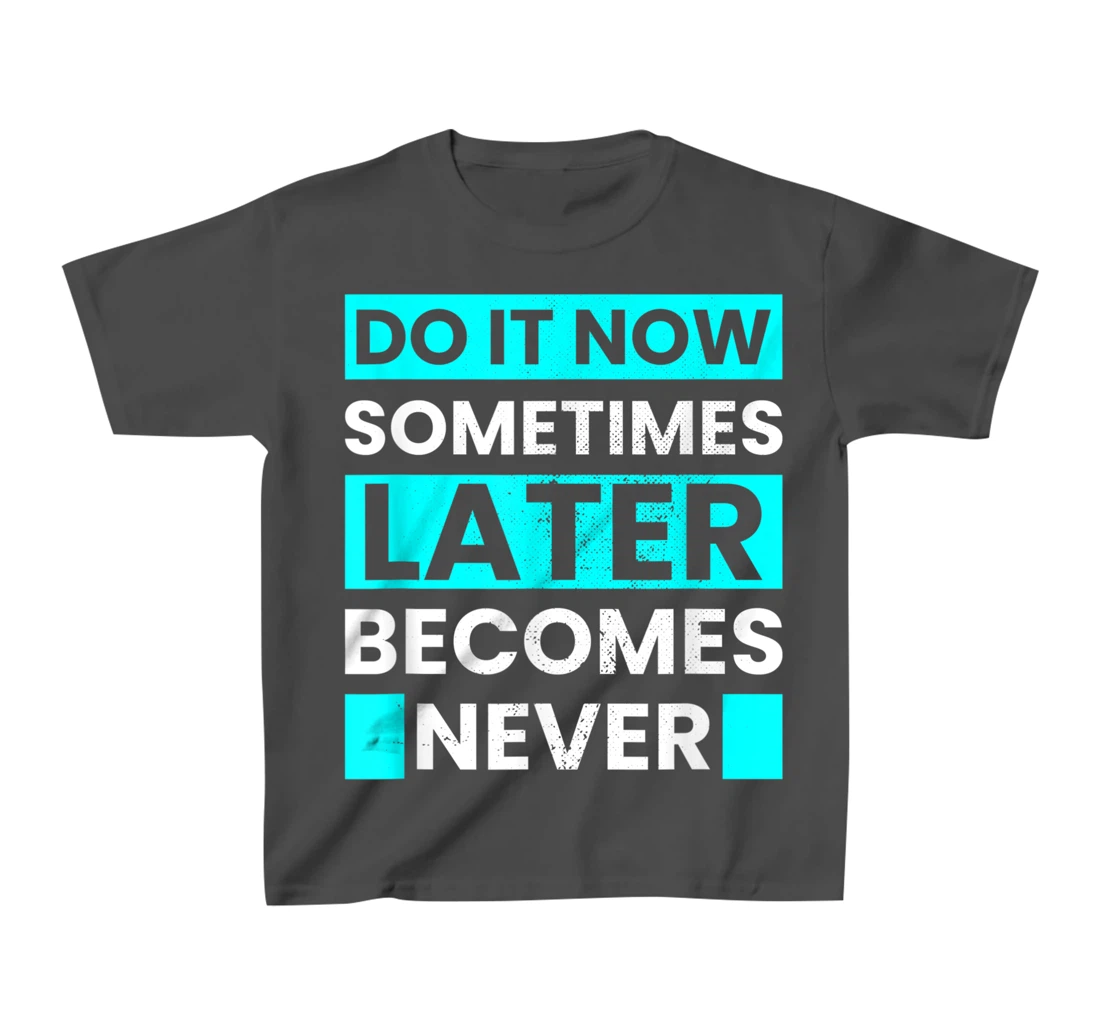 Do It Now Later Becomes Never Inspirational Motivational T-Shirt, Kid T-Shirt and Women T-Shirt