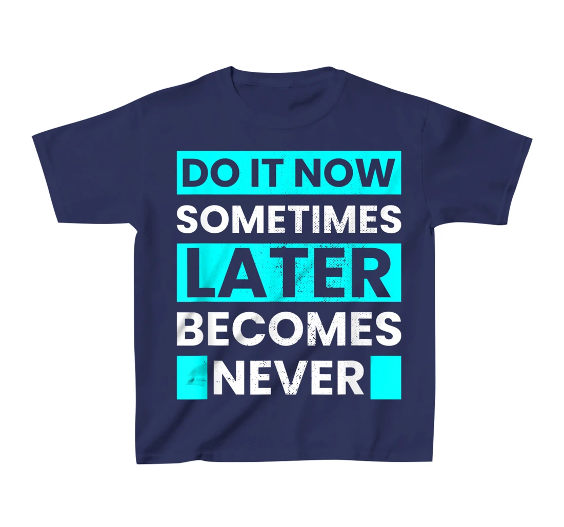 Do It Now Later Becomes Never Inspirational Motivational T-Shirt, Kid T-Shirt and Women T-Shirt